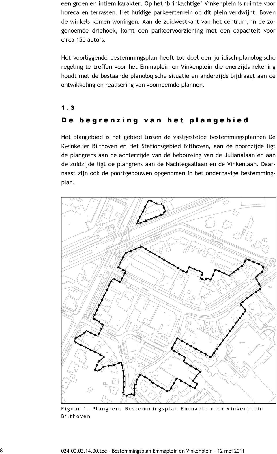 Het voorliggende bestemmingsplan heeft tot doel een juridisch-planologische regeling te treffen voor het Emmaplein en Vinkenplein die enerzijds rekening houdt met de bestaande planologische situatie