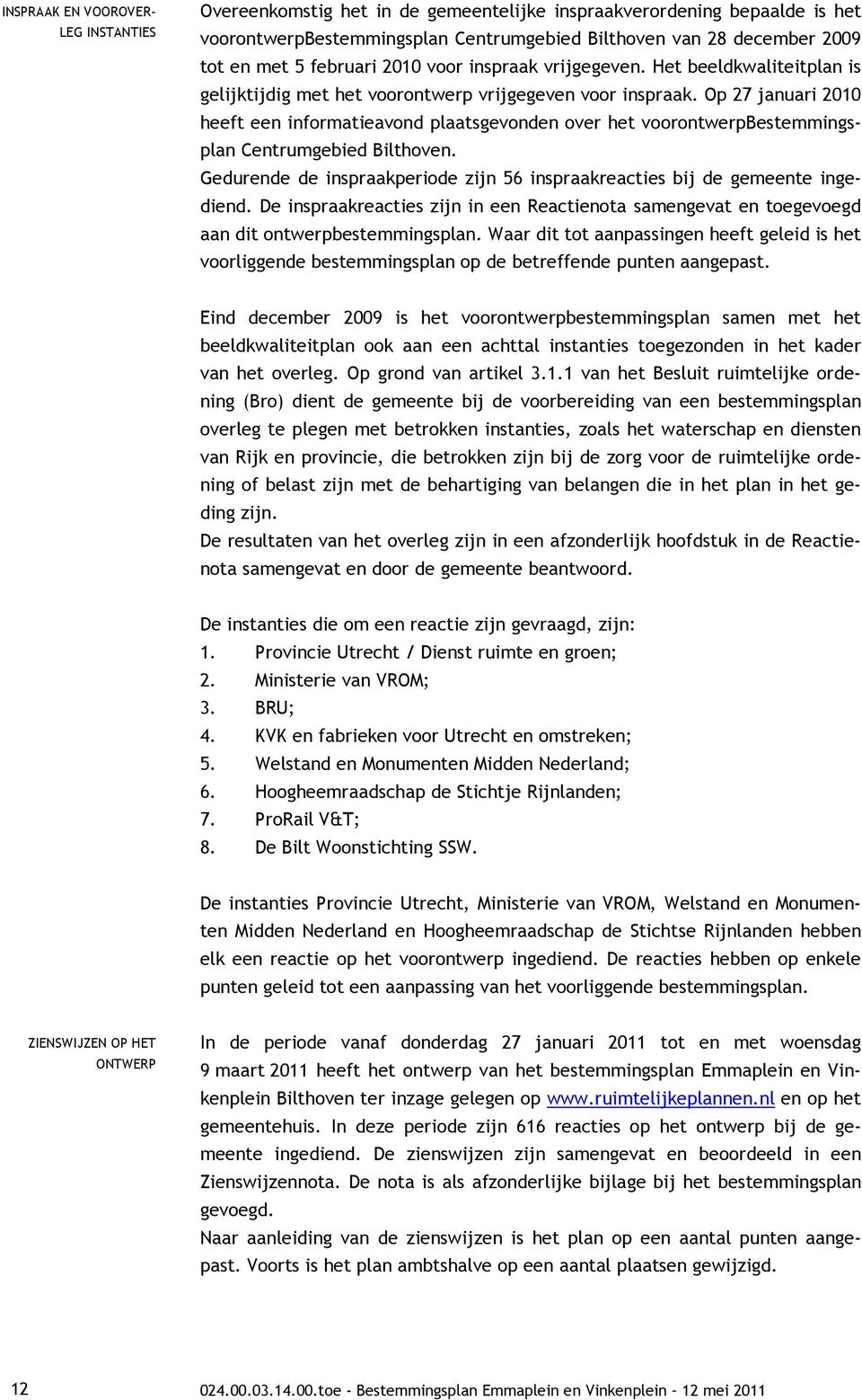 Op 27 januari 2010 heeft een informatieavond plaatsgevonden over het voorontwerpbestemmingsplan Centrumgebied Bilthoven.