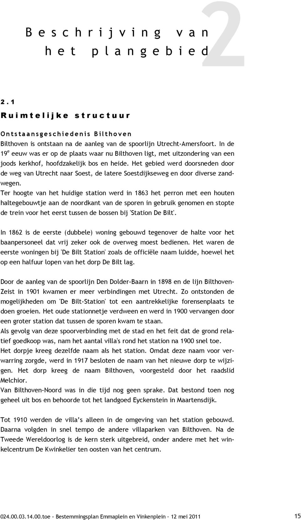 In de 19 e eeuw was er op de plaats waar nu Bilthoven ligt, met uitzondering van een joods kerkhof, hoofdzakelijk bos en heide.