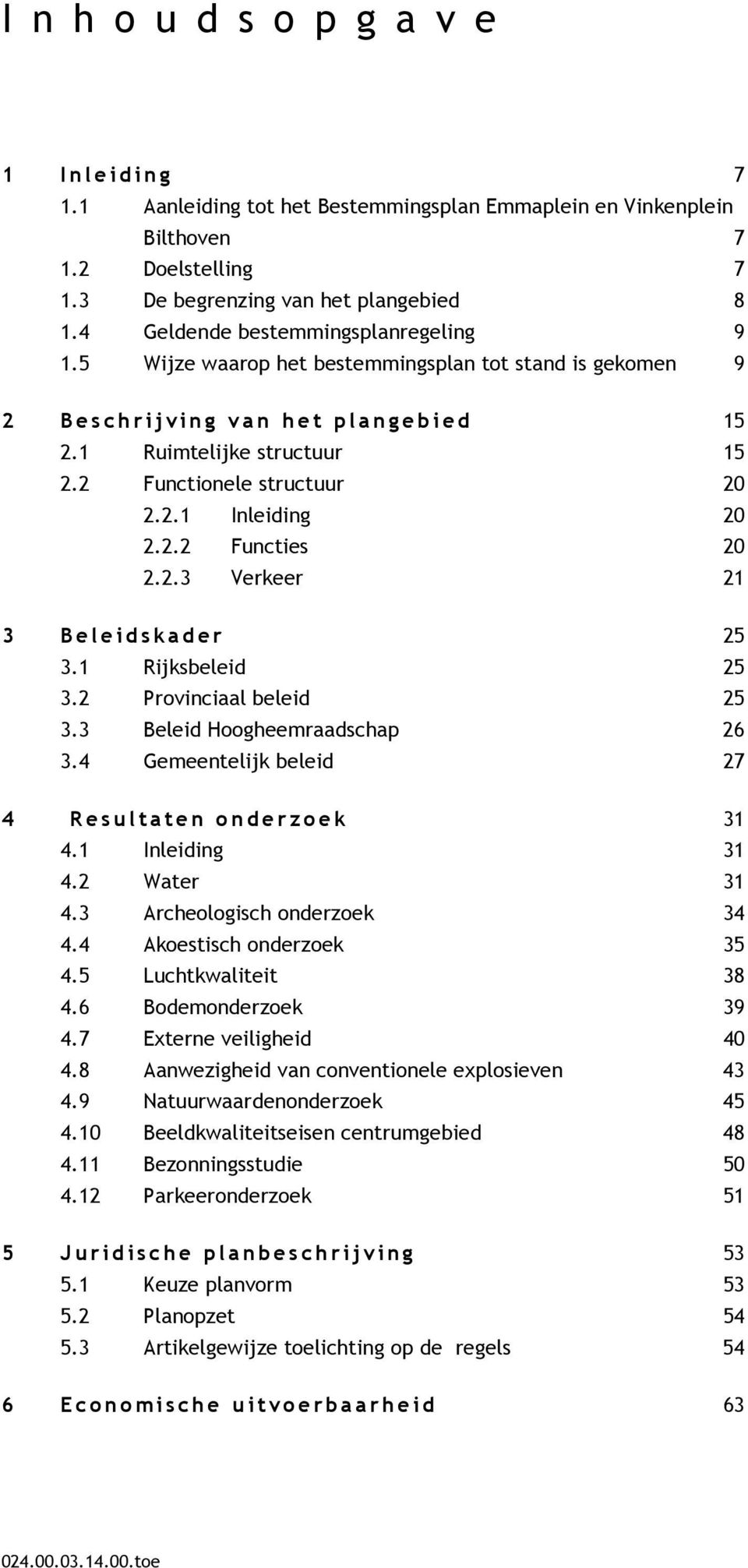 2 Functionele structuur 20 2.2.1 Inleiding 20 2.2.2 Functies 20 2.2.3 Verkeer 21 3 B e l e i d s ka d er 25 3.1 Rijksbeleid 25 3.2 Provinciaal beleid 25 3.3 Beleid Hoogheemraadschap 26 3.