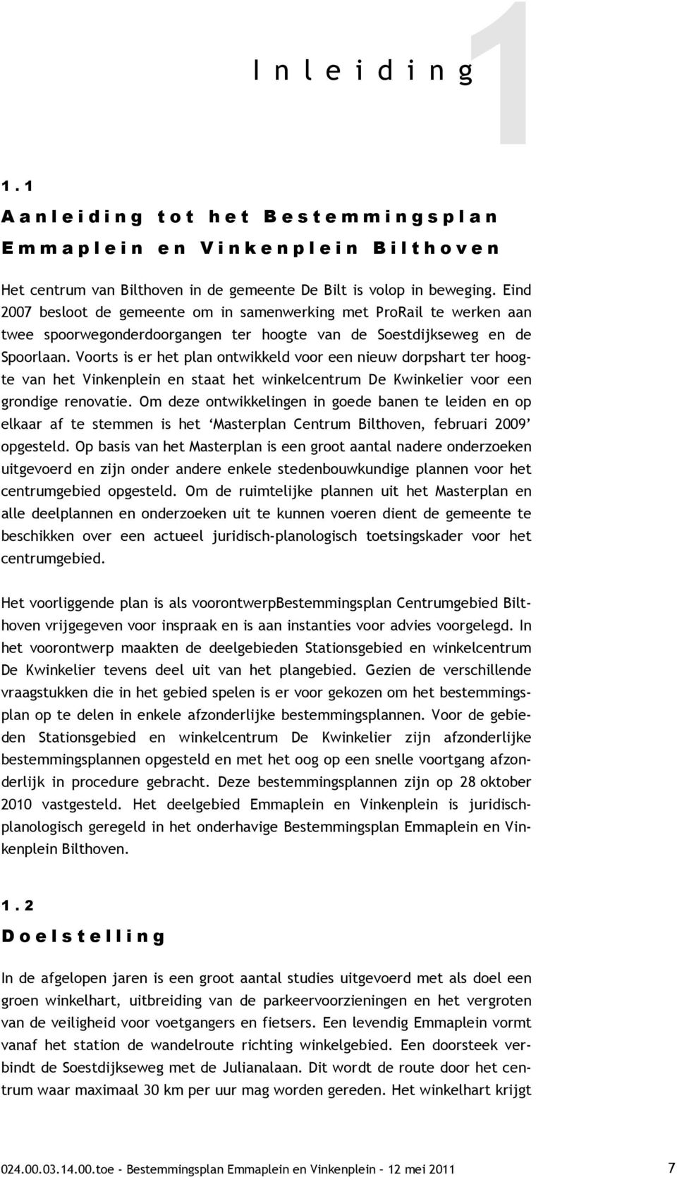 Voorts is er het plan ontwikkeld voor een nieuw dorpshart ter hoogte van het Vinkenplein en staat het winkelcentrum De Kwinkelier voor een grondige renovatie.