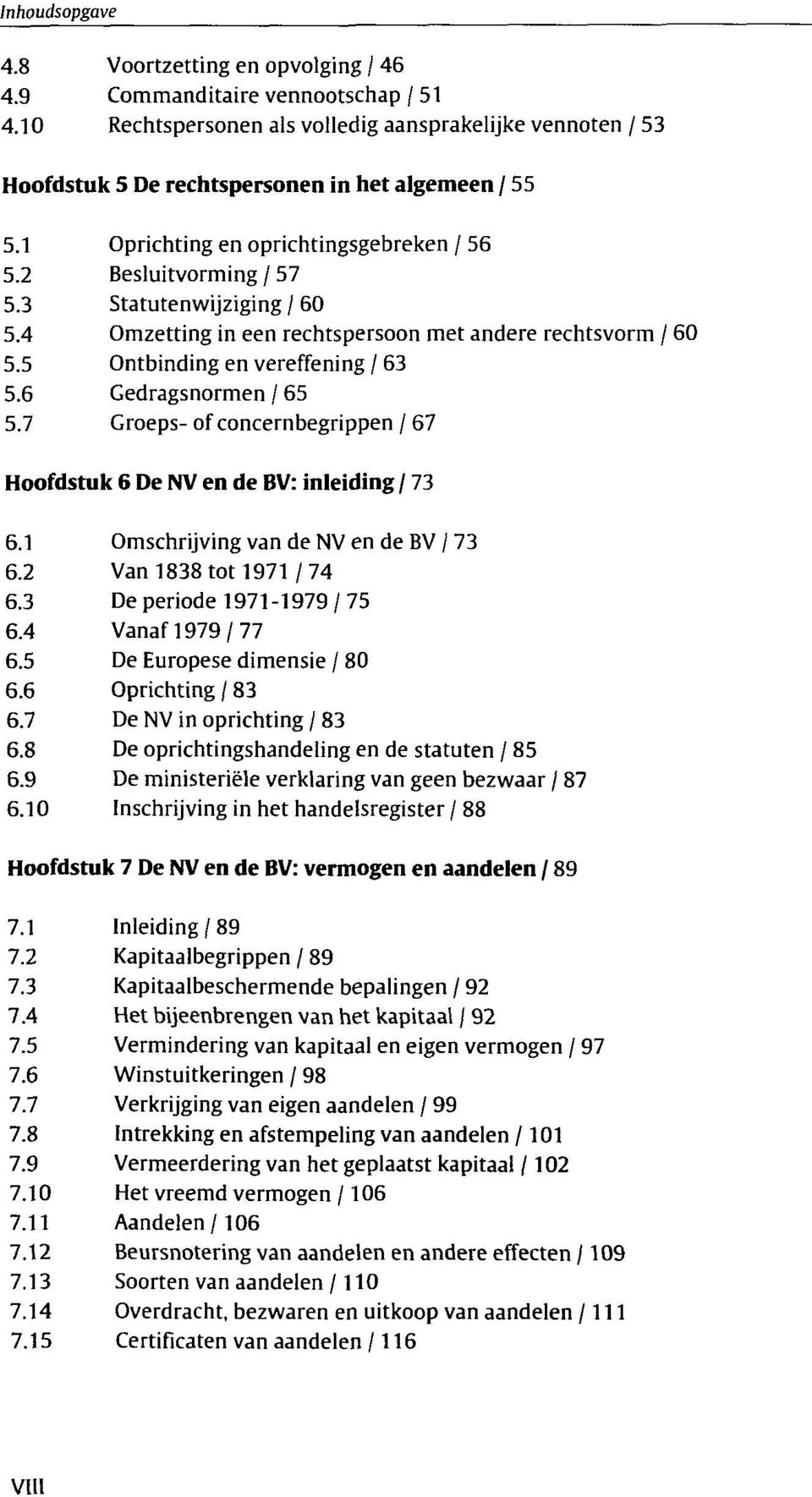 6 Gedragsnormen / 65 5.7 Groeps-of concernbegrippen / 67 Hoofdstuk 6 De NV en de BV: inleiding / 73 6.1 Omschrijving van de NV en de BV / 73 6.2 Van 1838 tot 1971/74 6.3 De periode 1971-1979 / 75 6.