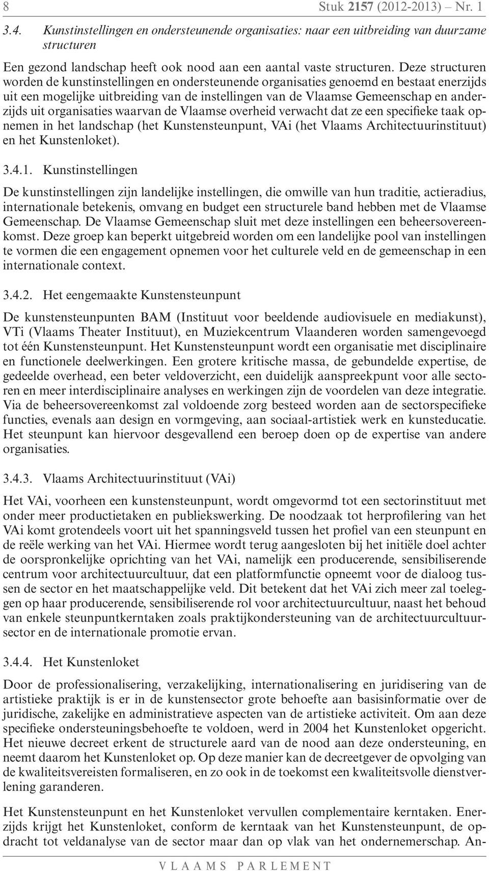 organisaties waarvan de Vlaamse overheid verwacht dat ze een specifieke taak opnemen in het landschap (het Kunstensteunpunt, VAi (het Vlaams Architectuurinstituut) en het Kunstenloket). 3.4.1.