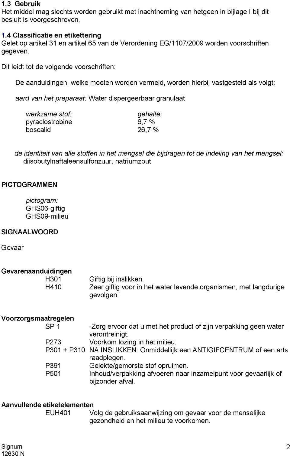 Dit leidt tot de volgende voorschriften: De aanduidingen, welke moeten worden vermeld, worden hierbij vastgesteld als volgt: aard van het preparaat: Water dispergeerbaar granulaat werkzame stof: