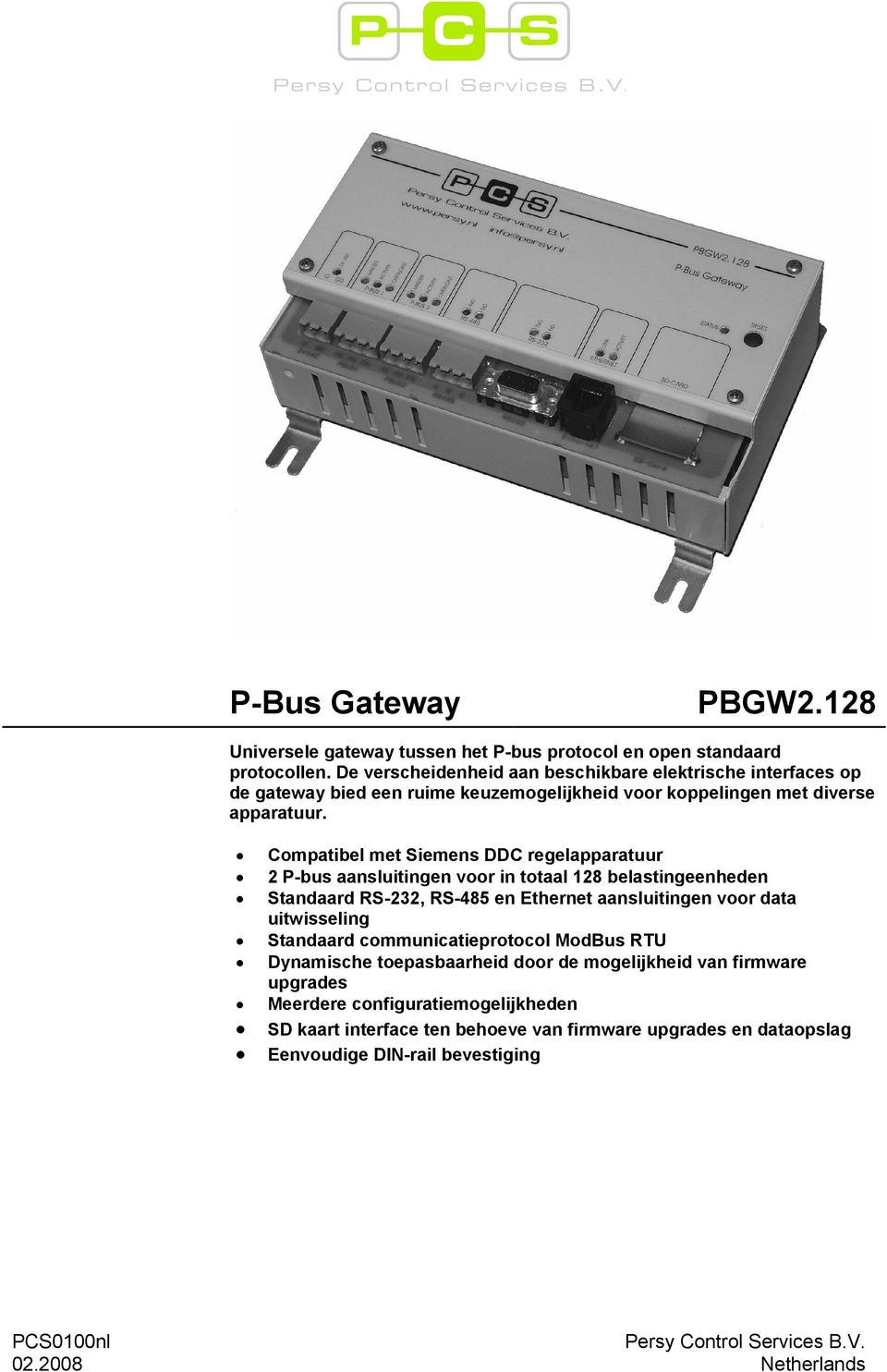 Compatibel met Siemens DDC regelapparatuur 2 P-bus aansluitingen voor in totaal 128 belastingeenheden Standaard RS-232, RS-485 en Ethernet aansluitingen voor data