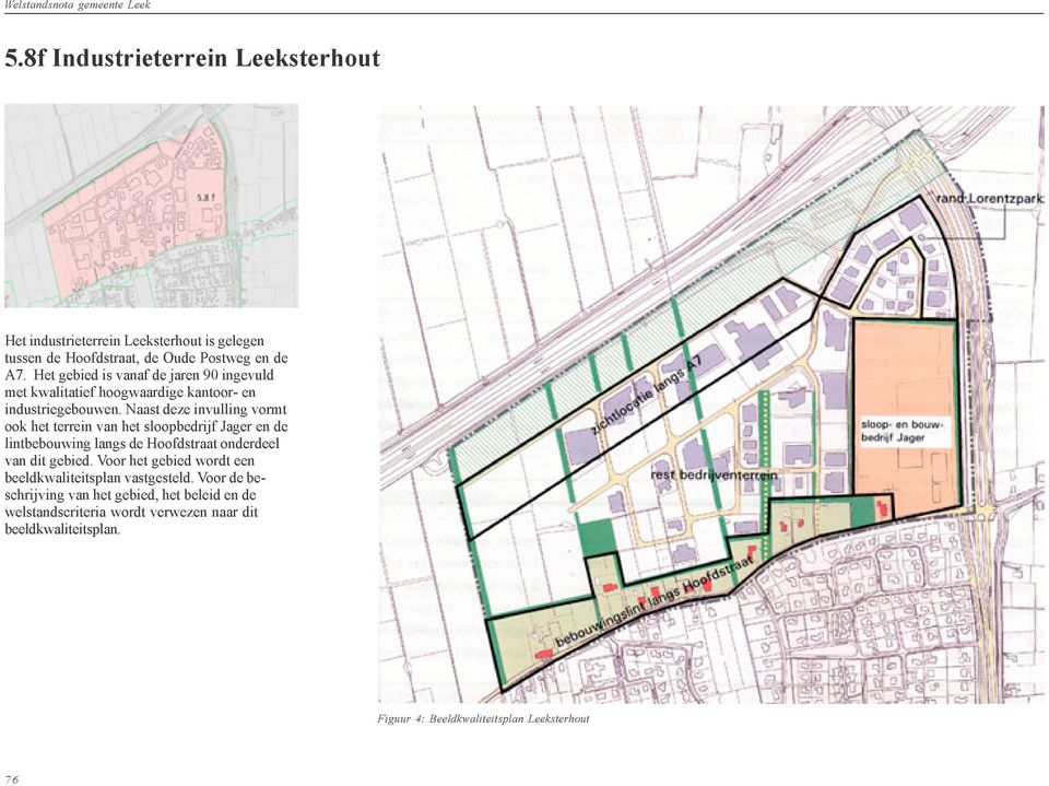 Naast deze invulling vormt ook het terrein van het sloopbedrijf Jager en de lintbebouwing langs de Hoofdstraat onderdeel van dit gebied.