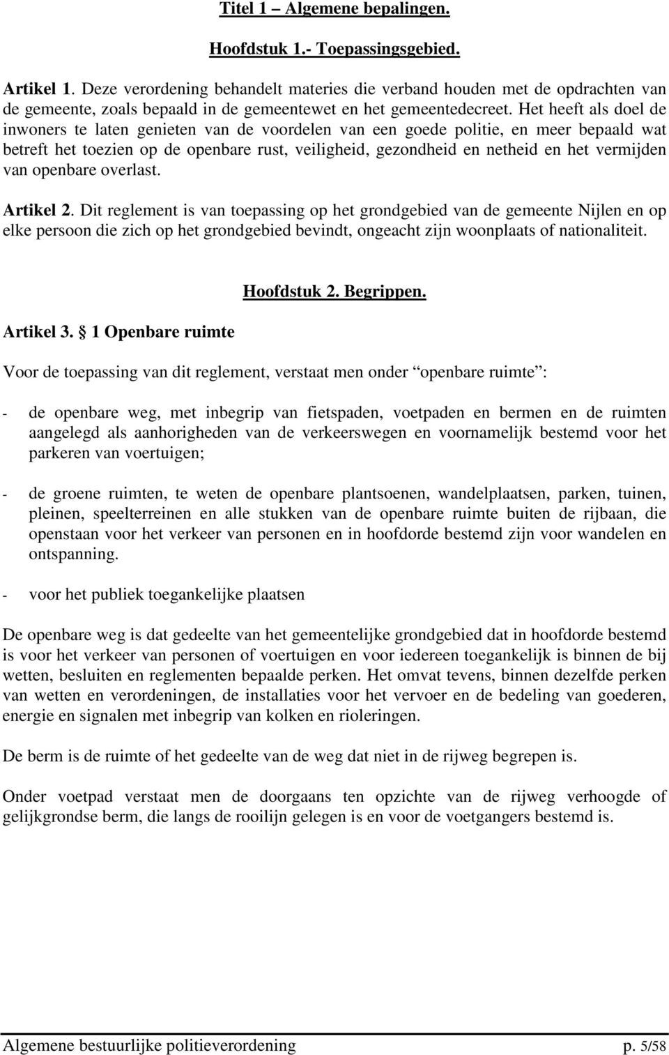 Het heeft als doel de inwoners te laten genieten van de voordelen van een goede politie, en meer bepaald wat betreft het toezien op de openbare rust, veiligheid, gezondheid en netheid en het