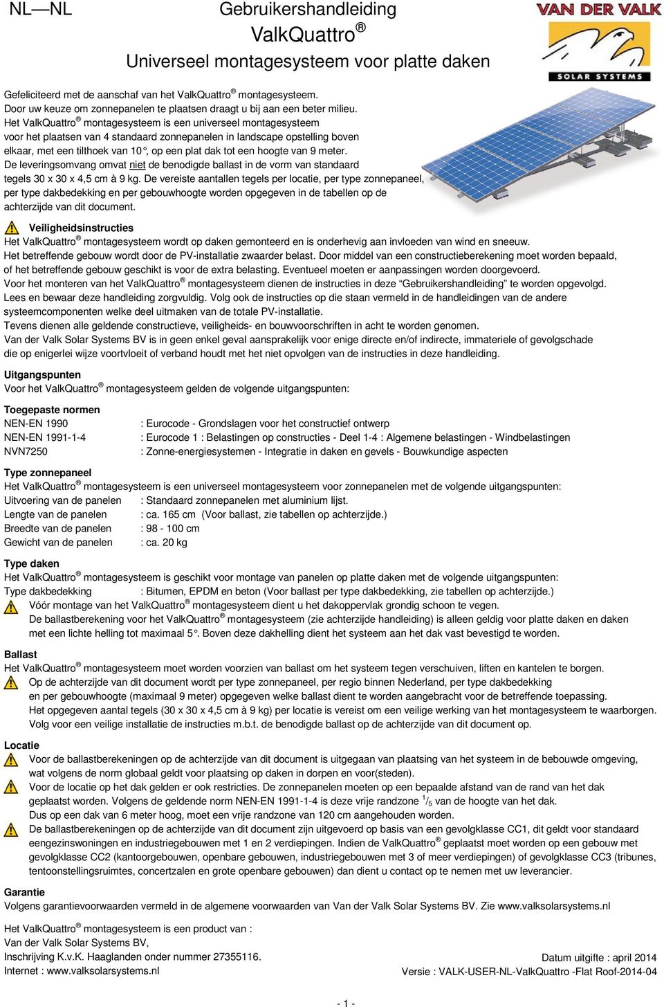 Het ValkQuattro montagesysteem is een universeel montagesysteem voor het plaatsen van 4 standaard zonnepanelen in landscape opstelling boven elkaar, met een tilthoek van 10, op een plat dak tot een