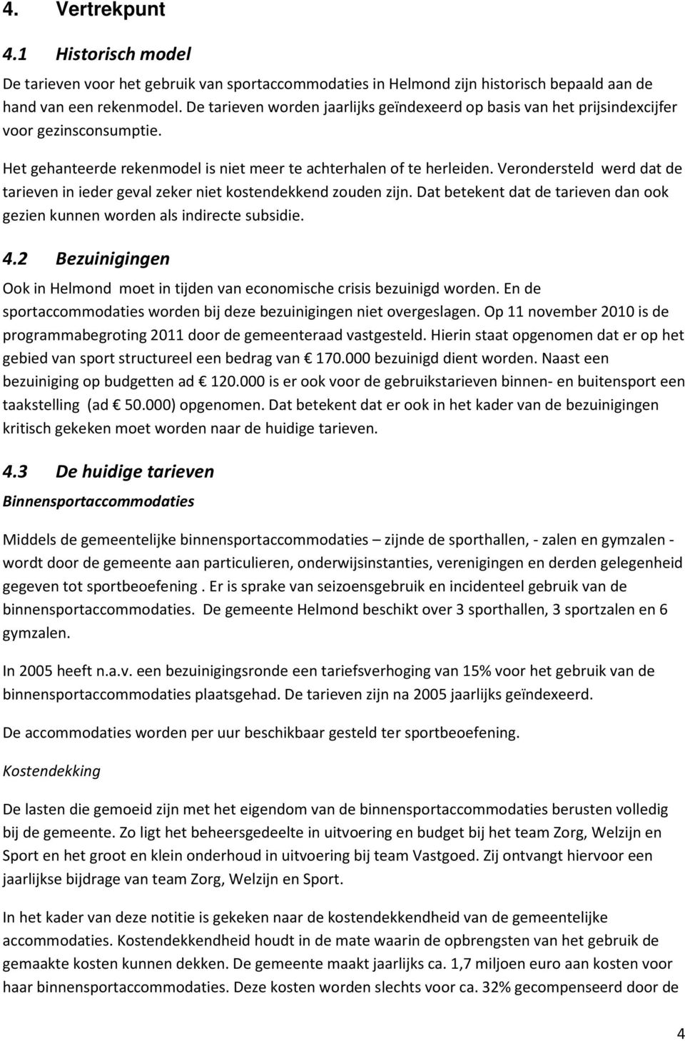 Verondersteld werd dat de tarieven in ieder geval zeker niet kostendekkend zouden zijn. Dat betekent dat de tarieven dan ook gezien kunnen worden als indirecte subsidie. 4.