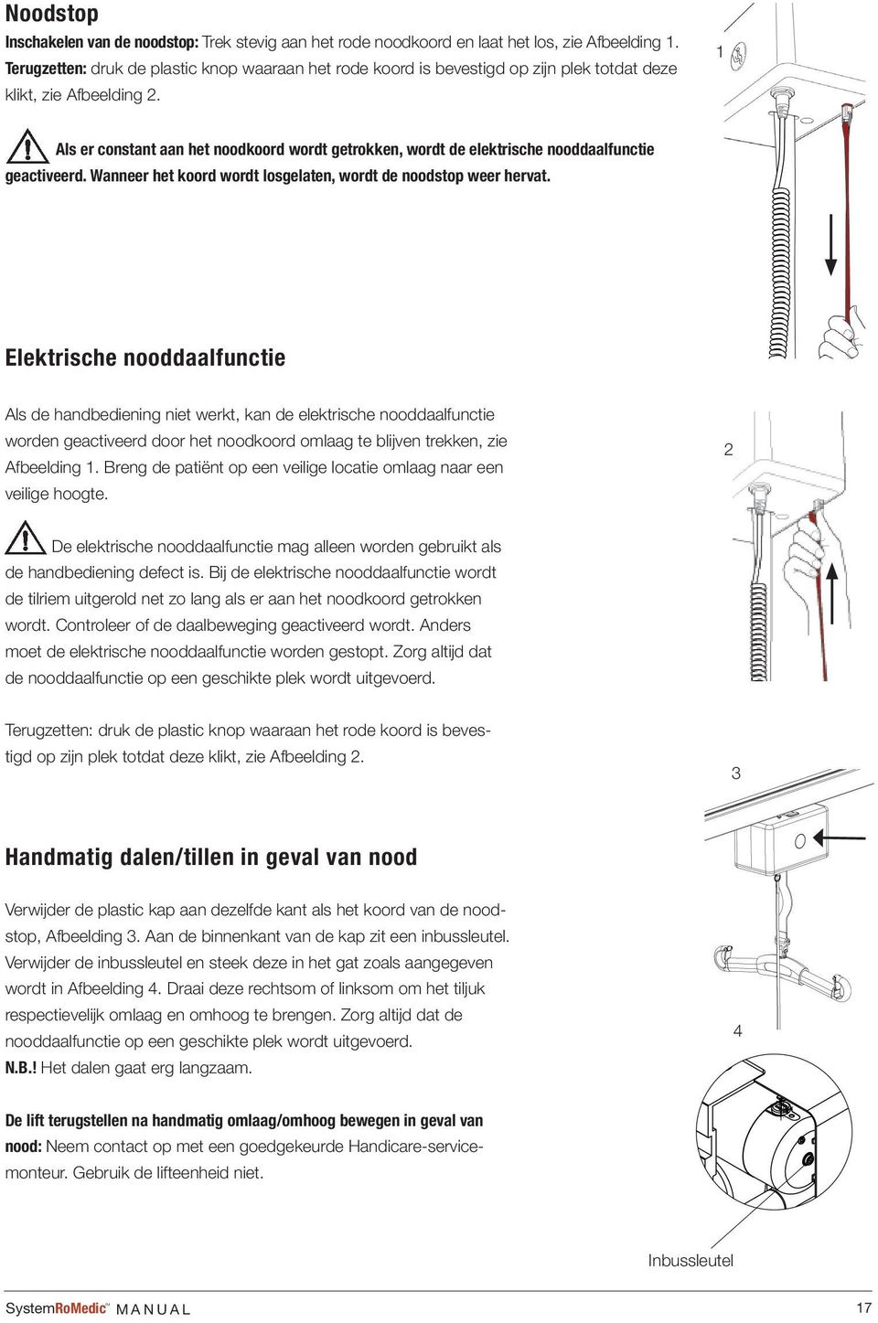 1 Als er constant aan het noodkoord wordt getrokken, wordt de elektrische nooddaalfunctie geactiveerd. Wanneer het koord wordt losgelaten, wordt de noodstop weer hervat.