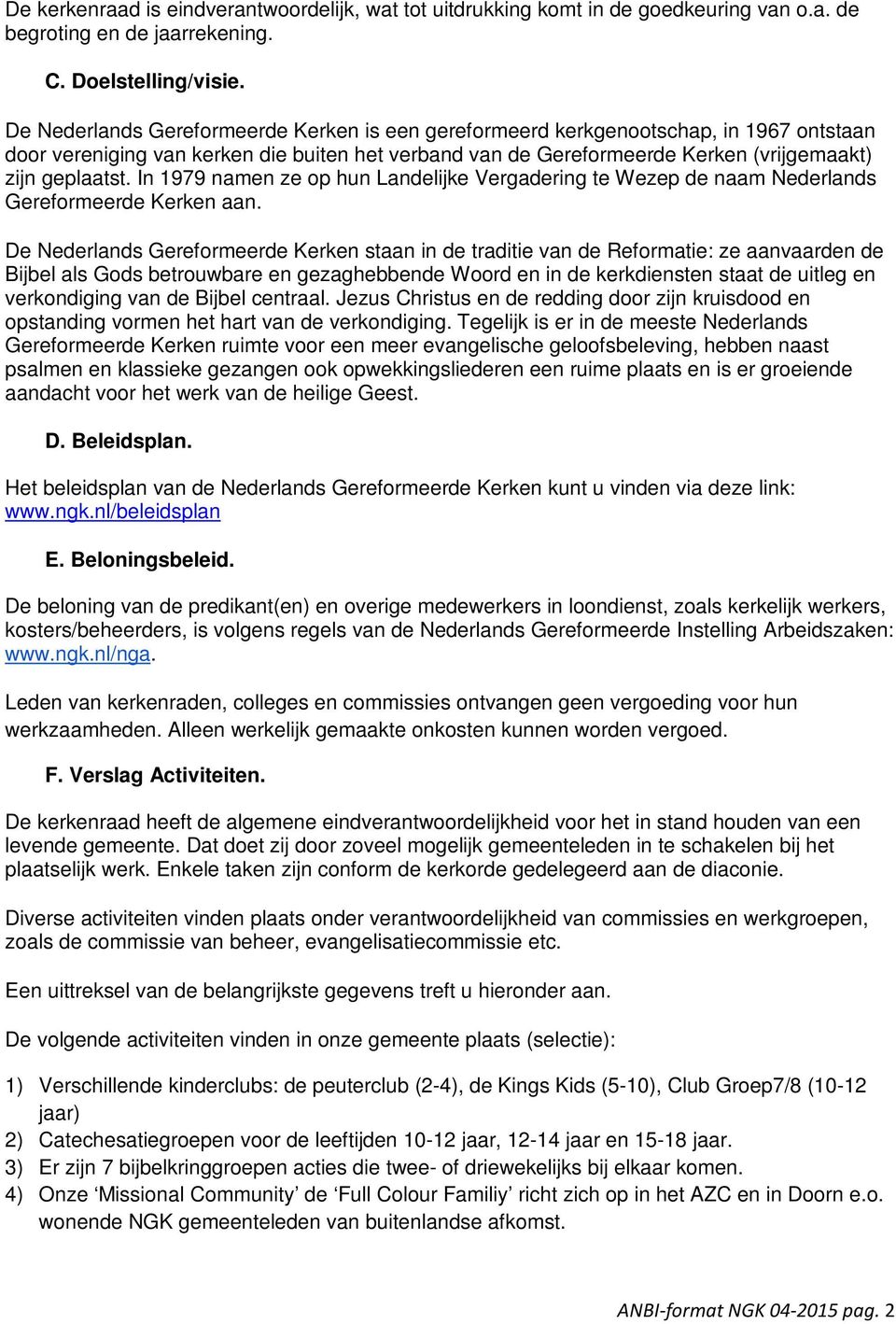 In 1979 namen ze op hun Landelijke Vergadering te Wezep de naam Nederlands Gereformeerde Kerken aan.