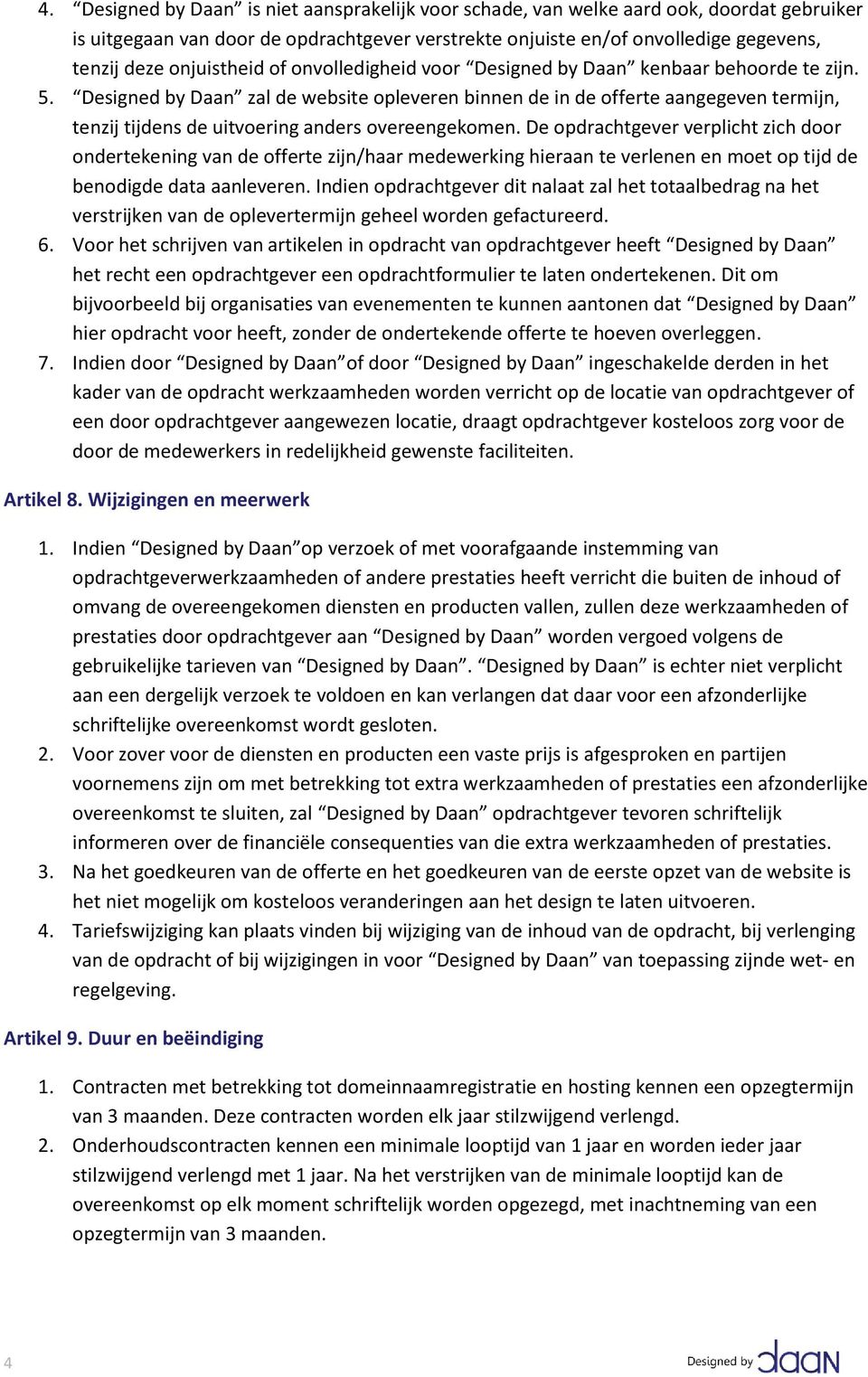 Designed by Daan zal de website opleveren binnen de in de offerte aangegeven termijn, tenzij tijdens de uitvoering anders overeengekomen.