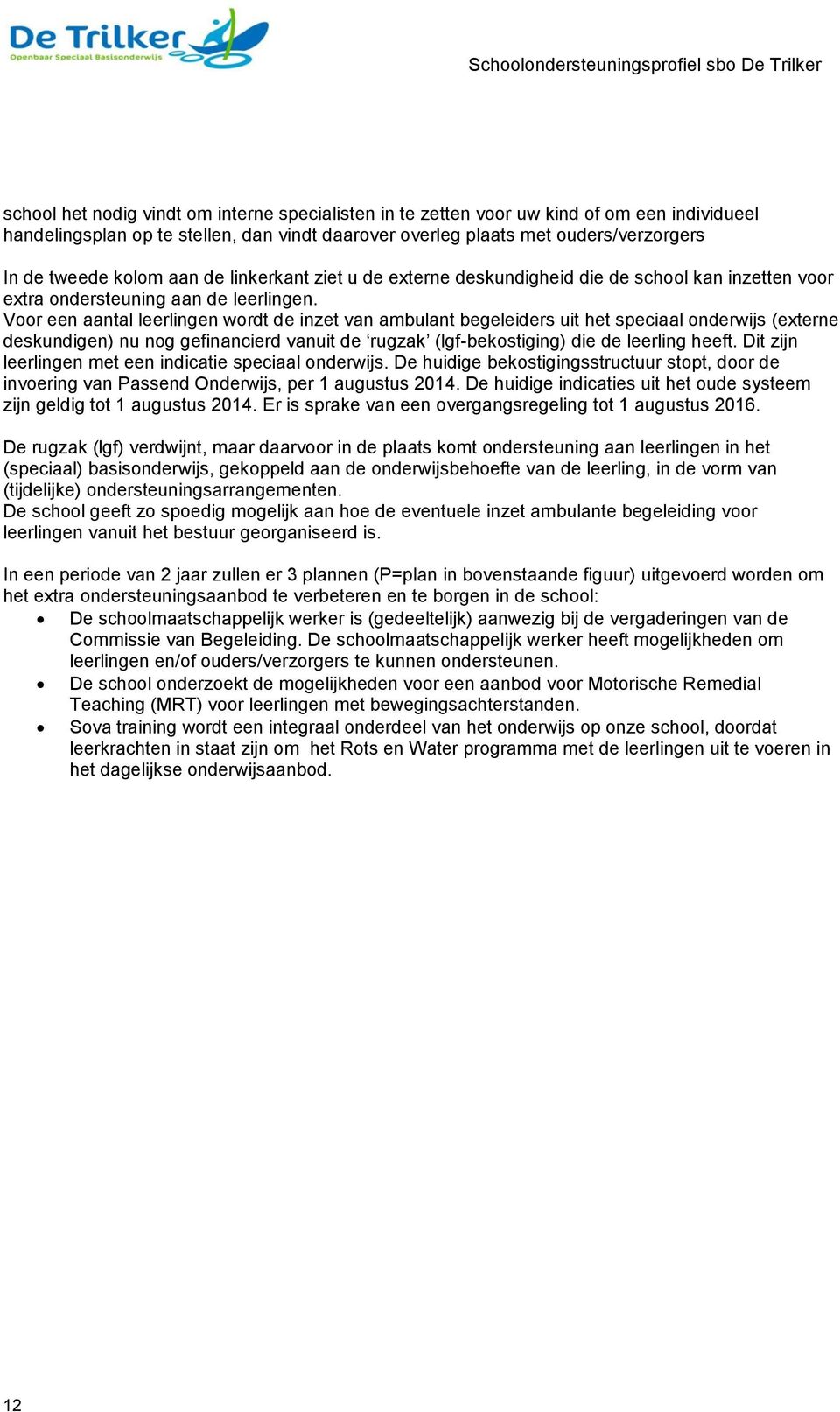 Voor een aantal leerlingen wordt de inzet van ambulant begeleiders uit het speciaal onderwijs (externe deskundigen) nu nog gefinancierd vanuit de rugzak (lgf-bekostiging) die de leerling heeft.