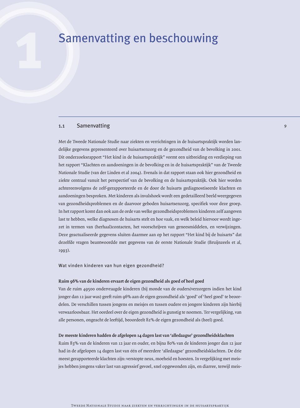 Studie (van der Linden et al 2004). Evenals in dat rapport staan ook hier gezondheid en ziekte centraal vanuit het perspectief van de bevolking en de huisartspraktijk.