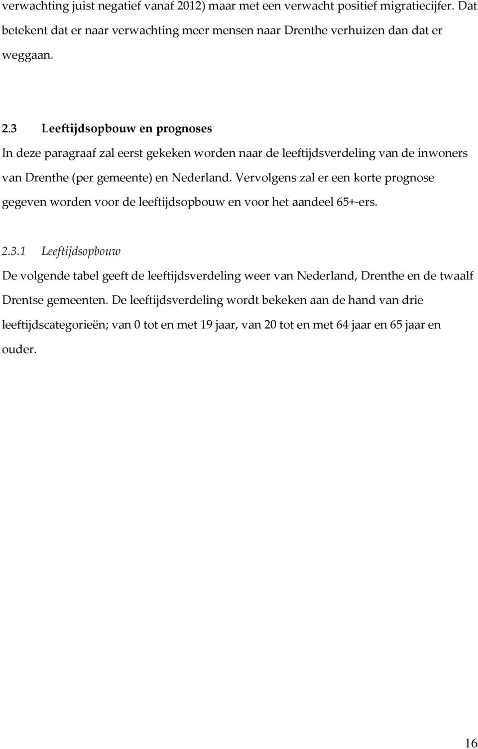 3 Leeftijdsopbouw en prognoses In deze paragraaf zal eerst gekeken worden naar de leeftijdsverdeling van de inwoners van Drenthe (per gemeente) en Nederland.