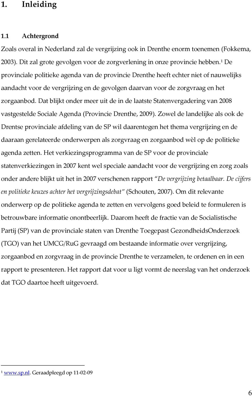 Dat blijkt onder meer uit de in de laatste Statenvergadering van 2008 vastgestelde Sociale Agenda (Provincie Drenthe, 2009).