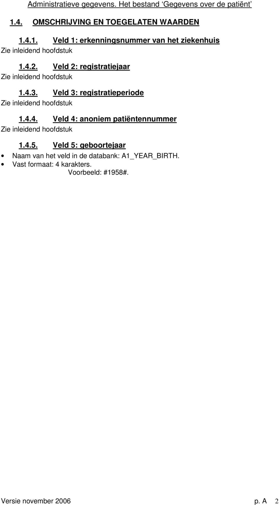 Veld 2: registratiejaar 1.4.3. Veld 3: registratieperiode 1.4.4. Veld 4: anoniem patiëntennummer 1.4.5.