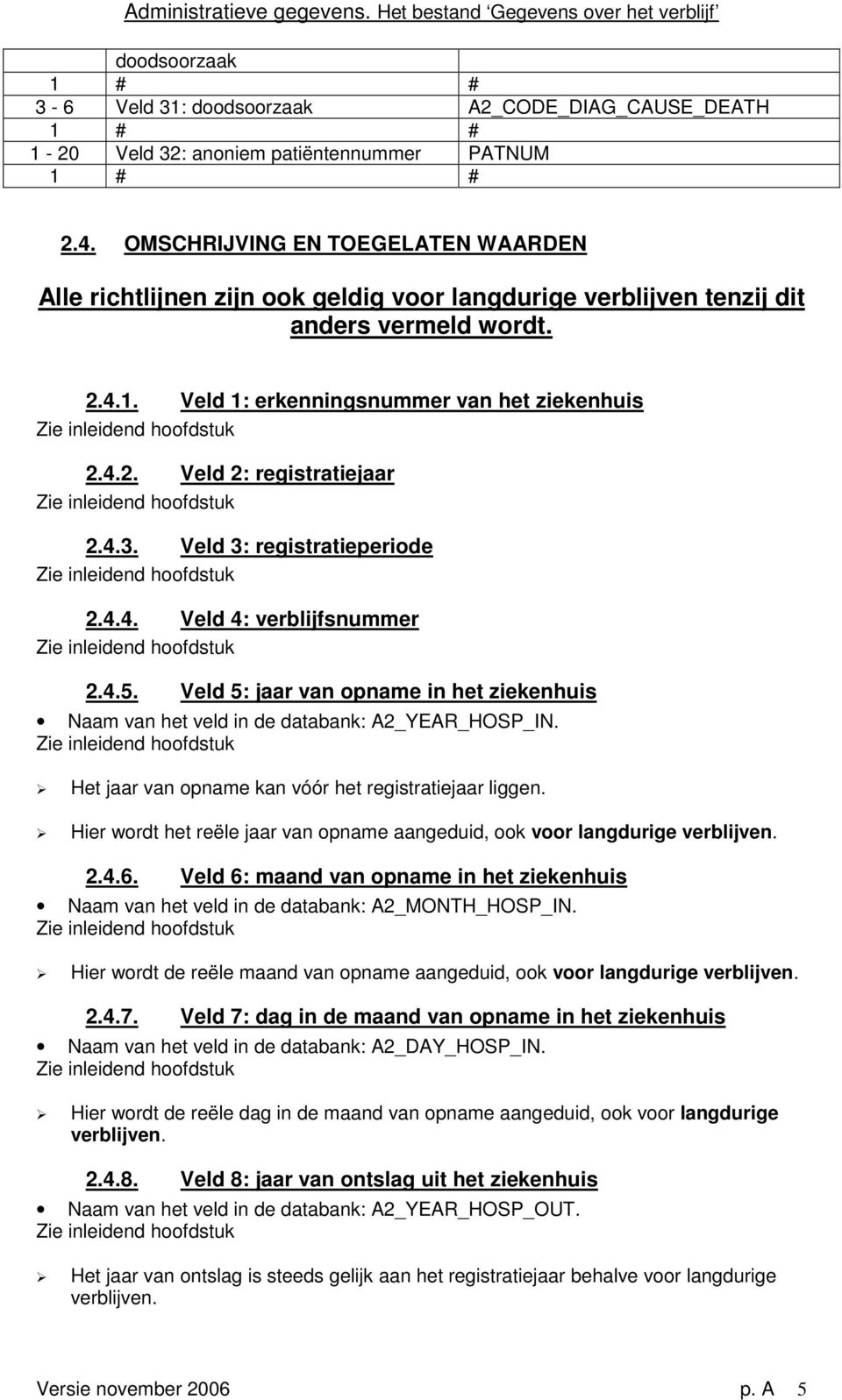 4.3. Veld 3: registratieperiode 2.4.4. Veld 4: verblijfsnummer 2.4.5. Veld 5: jaar van opname in het ziekenhuis Naam van het veld in de databank: A2_YEAR_HOSP_IN.