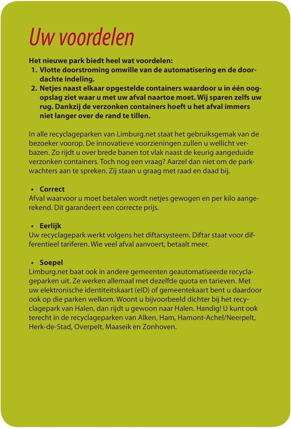 Dankzij de verzonken containers hoeft u het afval immers niet langer over de rand te tillen. In alle recyclageparken van Limburg.net staat het gebruiksgemak van de bezoeker voorop.
