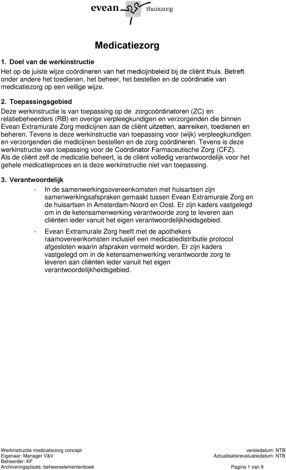 Toepassingsgebied Deze werkinstructie is van toepassing op de zorgcoördinatoren (ZC) en relatiebeheerders (RB) en overige verpleegkundigen en verzorgenden die binnen Evean Extramurale Zorg medicijnen