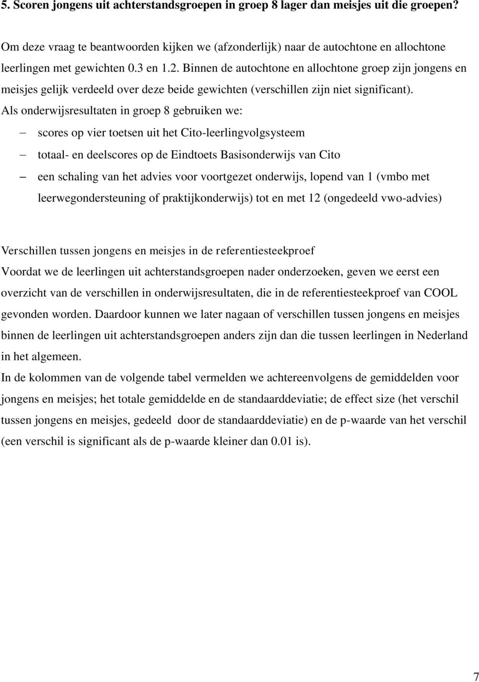 Binnen de autochtone en allochtone groep zijn jongens en meisjes gelijk verdeeld over deze beide gewichten (verschillen zijn niet significant).