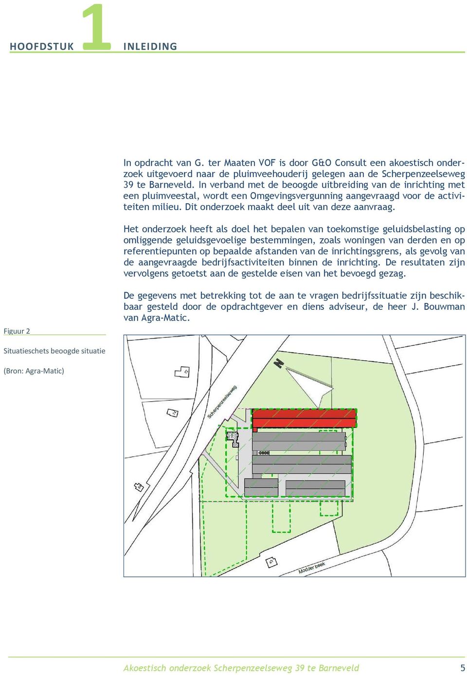 Het onderzoek heeft als doel het bepalen van toekomstige geluidsbelasting op omliggende geluidsgevoelige bestemmingen, zoals woningen van derden en op referentiepunten op bepaalde afstanden van de