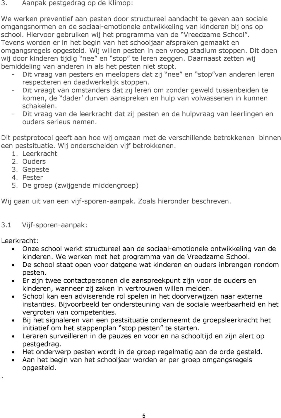 Wij willen pesten in een vroeg stadium stoppen. Dit doen wij door kinderen tijdig nee en stop te leren zeggen. Daarnaast zetten wij bemiddeling van anderen in als het pesten niet stopt.