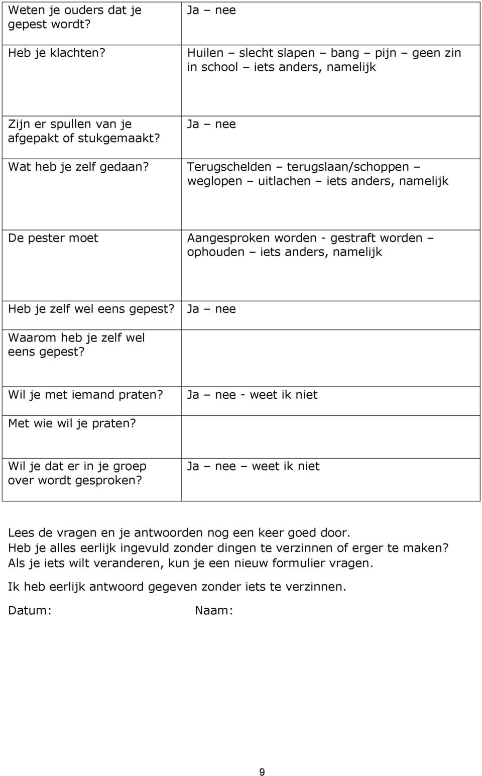 Waarom heb je zelf wel eens gepest? Wil je met iemand praten? - weet ik niet Met wie wil je praten? Wil je dat er in je groep over wordt gesproken?