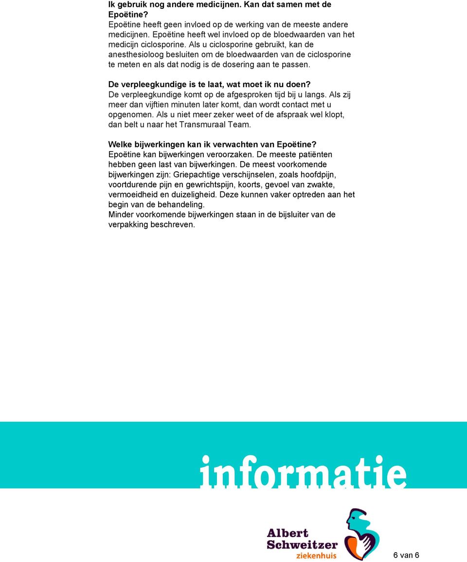 Als u ciclosporine gebruikt, kan de anesthesioloog besluiten om de bloedwaarden van de ciclosporine te meten en als dat nodig is de dosering aan te passen.