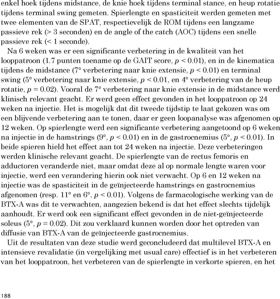 passieve rek (< 1 seconde). Na 6 weken was er een significante verbetering in de kwaliteit van het looppatroon (1.7 punten toename op de GAIT score, p < 0.