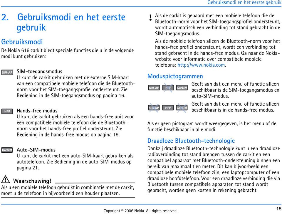 SIM-kaart van een compatibele mobiele telefoon die de Bluetoothnorm voor het SIM-toegangsprofiel ondersteunt. Zie Bediening in de SIM-toegangsmodus op pagina 16.