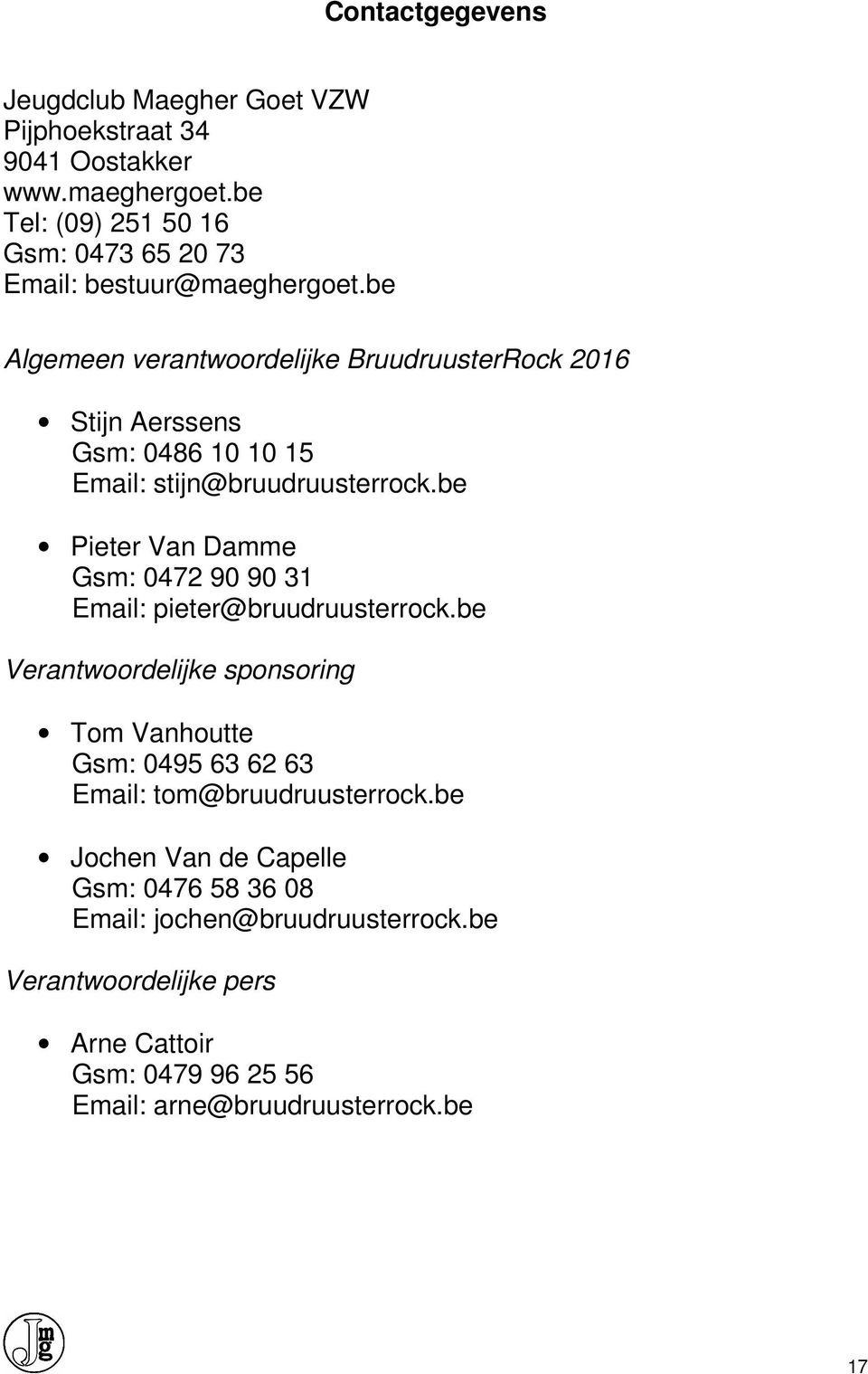 be Algemeen verantwoordelijke BruudruusterRock 2016 Stijn Aerssens Gsm: 0486 10 10 15 Email: stijn@bruudruusterrock.