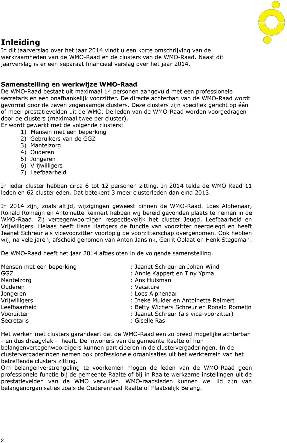 Samenstelling en werkwijze WMO-Raad De WMO-Raad bestaat uit maximaal 14 personen aangevuld met een professionele secretaris en een onafhankelijk voorzitter.