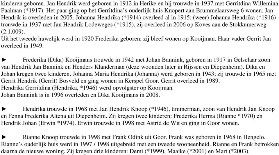Johanna Hendrika (*1914) overleed al in 1915; (weer) Johanna Hendrika (*1916) trouwde in 1937 met Jan Hendrik Lodeweges (*1915), zij overleed in 2006 op Koves aan de Stokkumerweg (2.1.009).