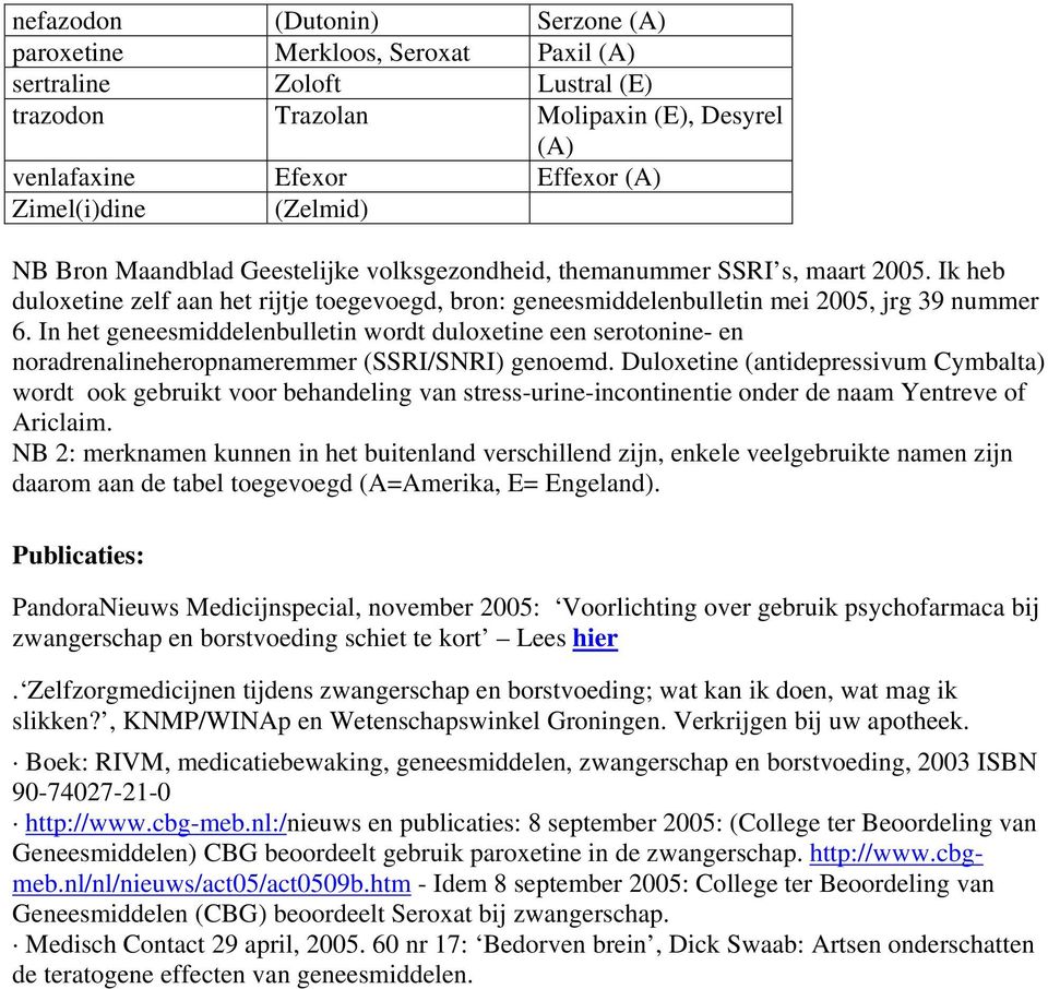 In het geneesmiddelenbulletin wordt duloxetine een serotonine- en noradrenalineheropnameremmer (SSRI/SNRI) genoemd.