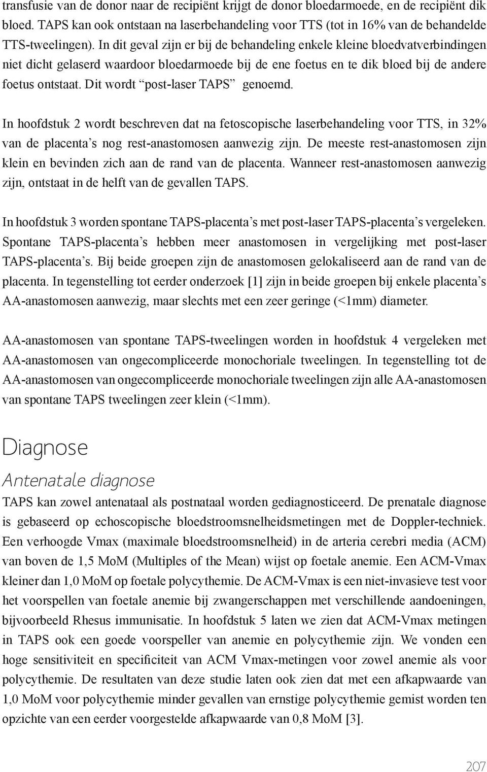 Dit wordt post-laser TAPS genoemd. In hoofdstuk 2 wordt beschreven dat na fetoscopische laserbehandeling voor TTS, in 32% van de placenta s nog rest-anastomosen aanwezig zijn.