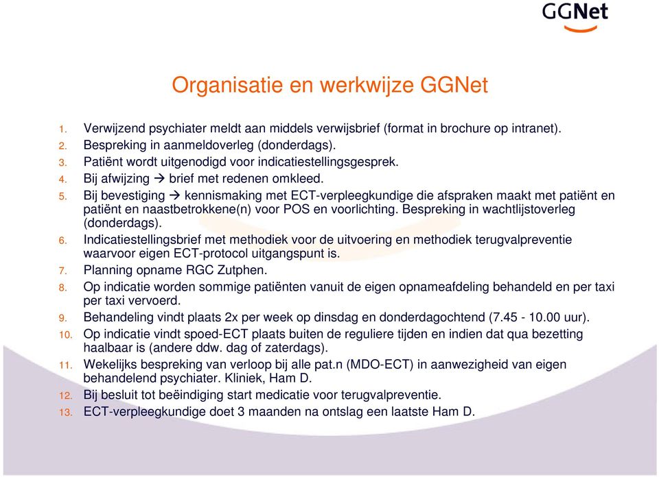 Bij bevestiging kennismaking met ECT-verpleegkundige die afspraken maakt met patiënt en patiënt en naastbetrokkene(n) voor POS en voorlichting. Bespreking in wachtlijstoverleg (donderdags). 6.