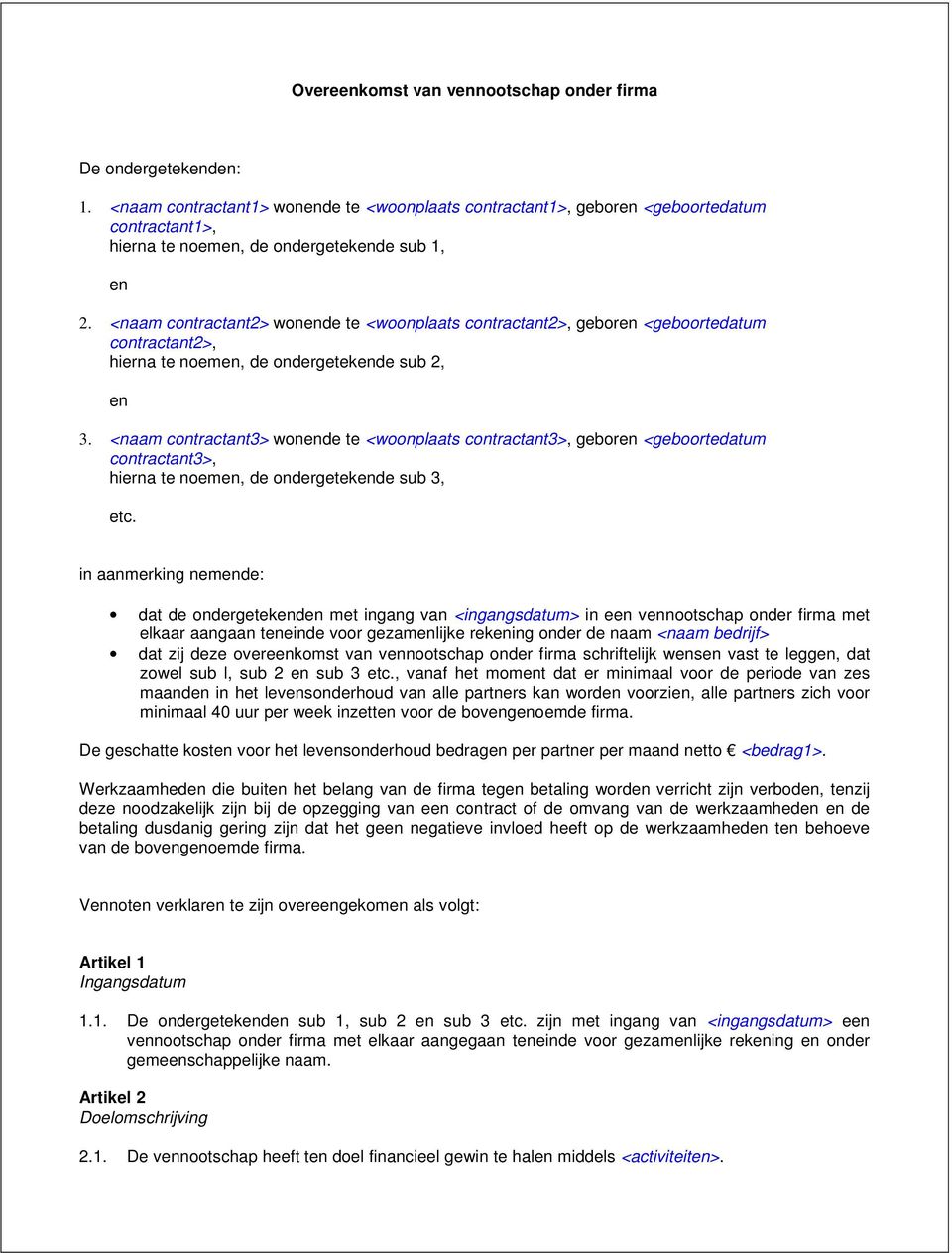 <naam contractant2> wonende te <woonplaats contractant2>, geboren <geboortedatum contractant2>, hierna te noemen, de ondergetekende sub 2, en 3.