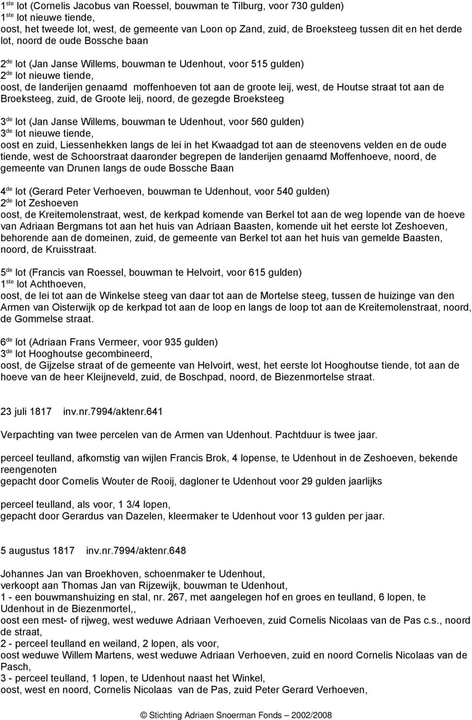 de Houtse straat tot aan de Broeksteeg, zuid, de Groote leij, noord, de gezegde Broeksteeg 3 de lot (Jan Janse Willems, bouwman te Udenhout, voor 560 gulden) 3 de lot nieuwe tiende, oost en zuid,