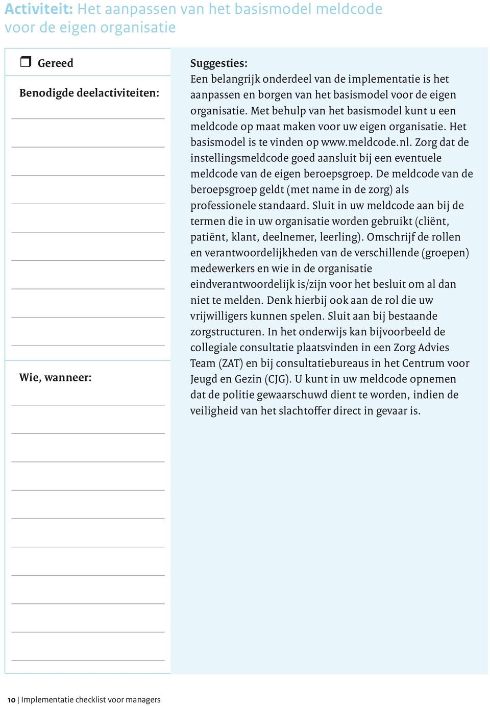 Zorg dat de instellingsmeldcode goed aansluit bij een eventuele meldcode van de eigen beroepsgroep. De meldcode van de beroepsgroep geldt (met name in de zorg) als professionele standaard.