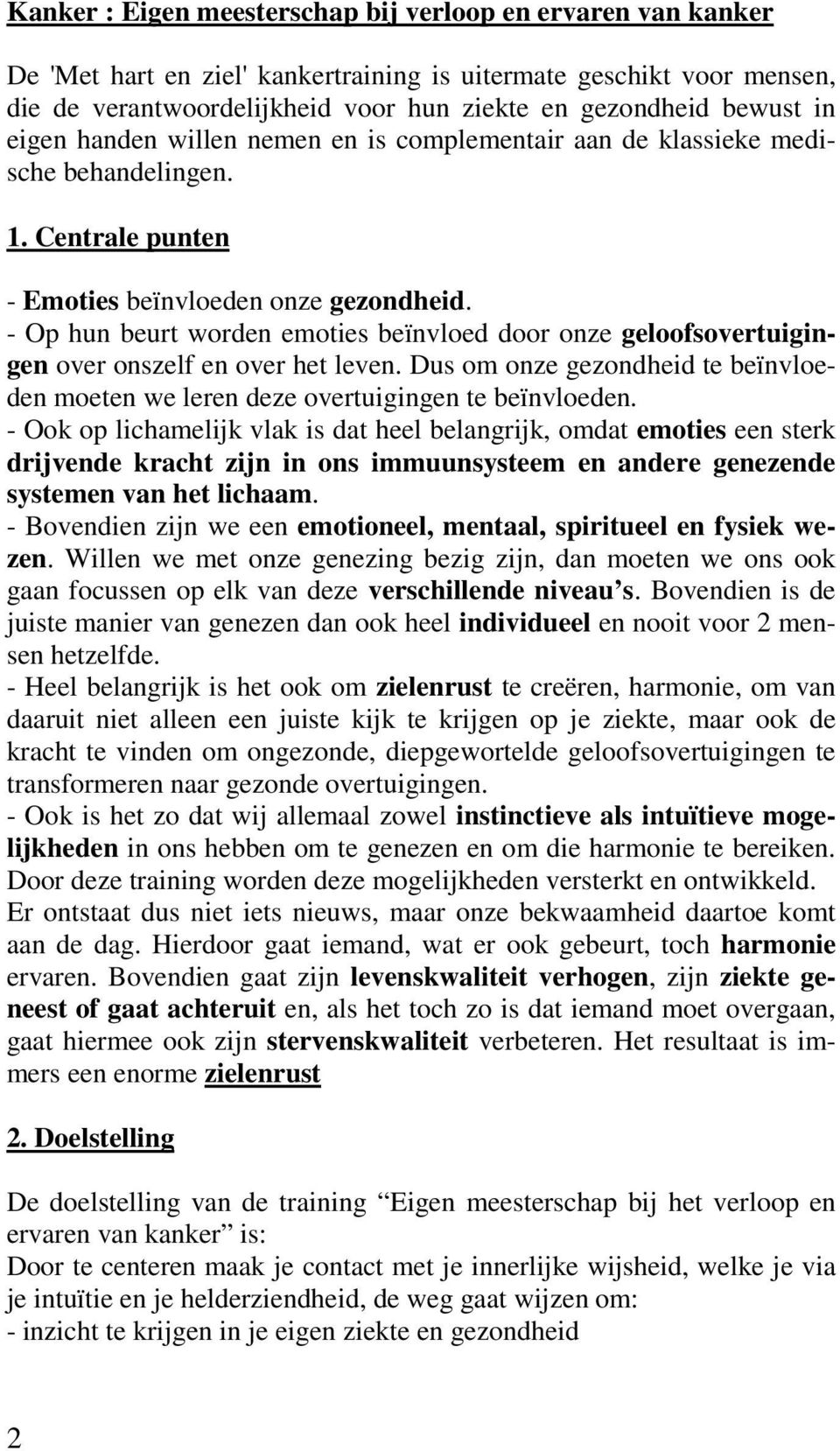 - Op hun beurt worden emoties beïnvloed door onze geloofsovertuigingen over onszelf en over het leven. Dus om onze gezondheid te beïnvloeden moeten we leren deze overtuigingen te beïnvloeden.