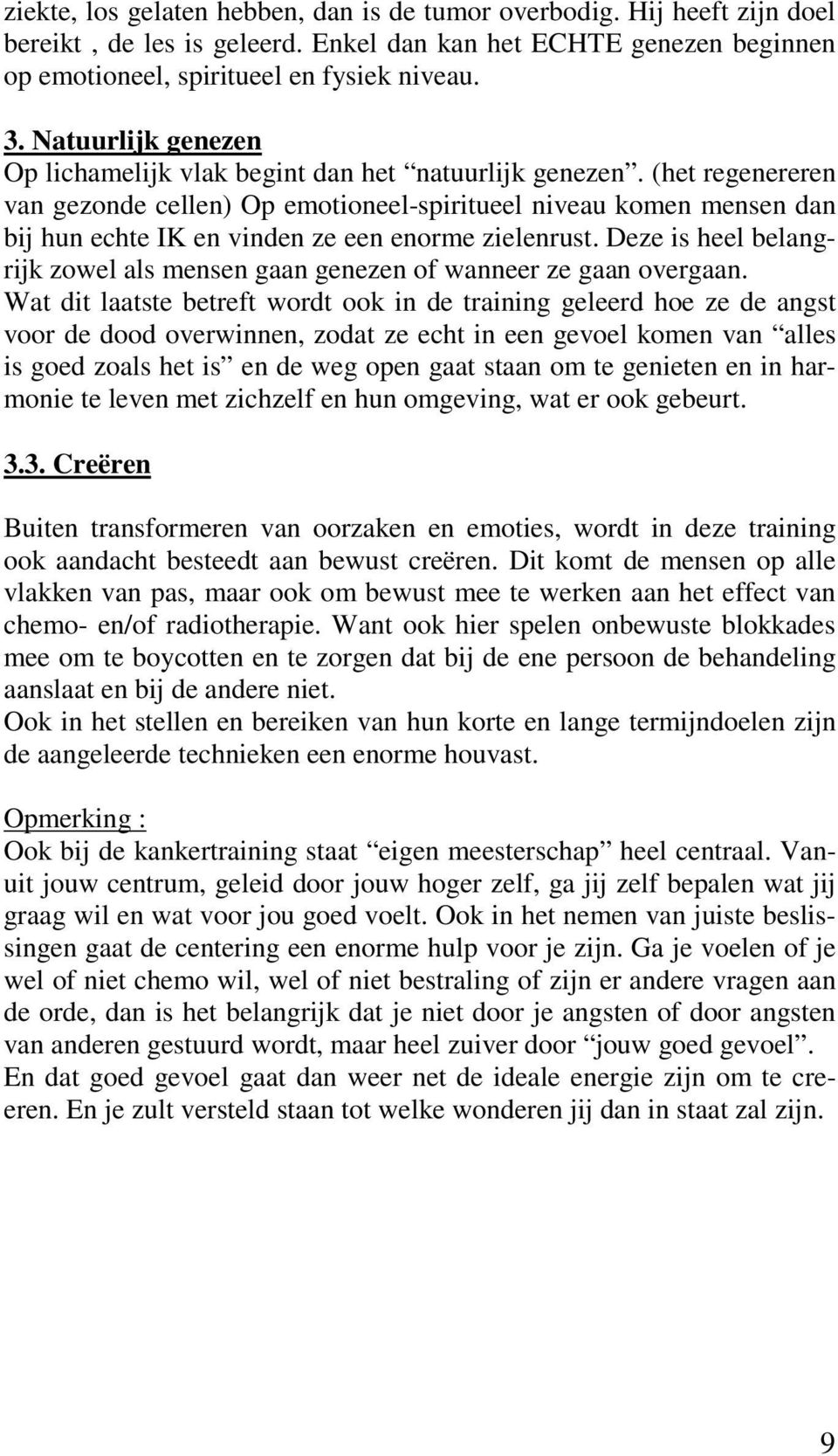 (het regenereren van gezonde cellen) Op emotioneel-spiritueel niveau komen mensen dan bij hun echte IK en vinden ze een enorme zielenrust.