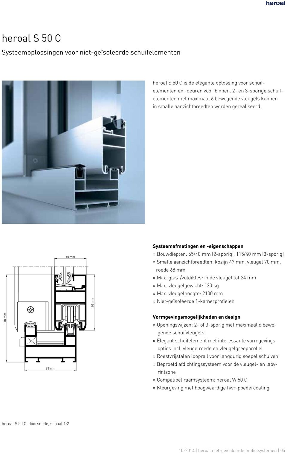 40 mm 70 mm Systeemafmetingen en -eigenschappen» Bouwdiepten: 65/40 mm (2-sporig), 115/40 mm (3-sporig)» Smalle aanzichtbreedten: kozijn 47 mm, vleugel 70 mm, roede 68 mm» Max.