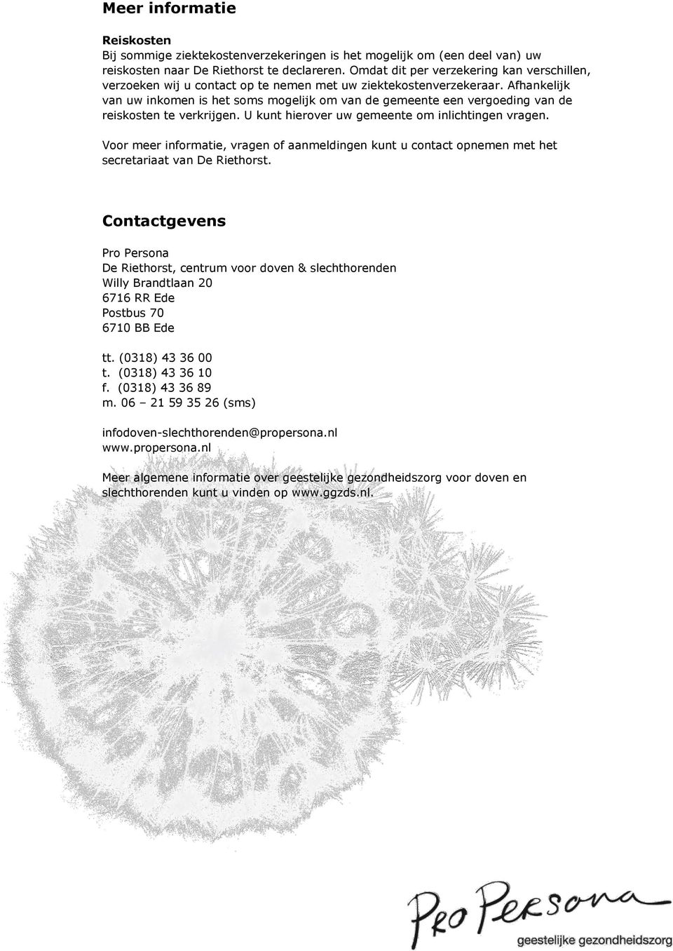 Afhankelijk van uw inkomen is het soms mogelijk om van de gemeente een vergoeding van de reiskosten te verkrijgen. U kunt hierover uw gemeente om inlichtingen vragen.