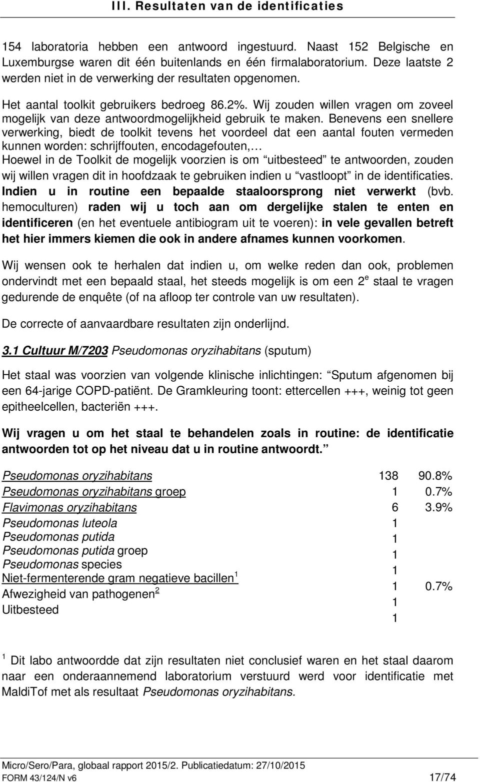 Wij zouden willen vragen om zoveel mogelijk van deze antwoordmogelijkheid gebruik te maken.