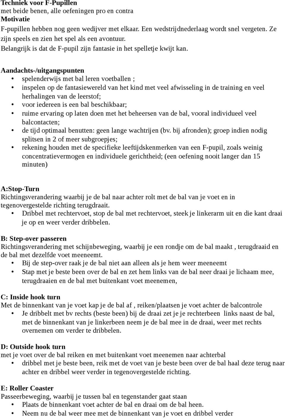 Aandachts-/uitgangspunten spelenderwijs met bal leren voetballen ; inspelen op de fantasiewereld van het kind met veel afwisseling in de training en veel herhalingen van de leerstof; voor iedereen is