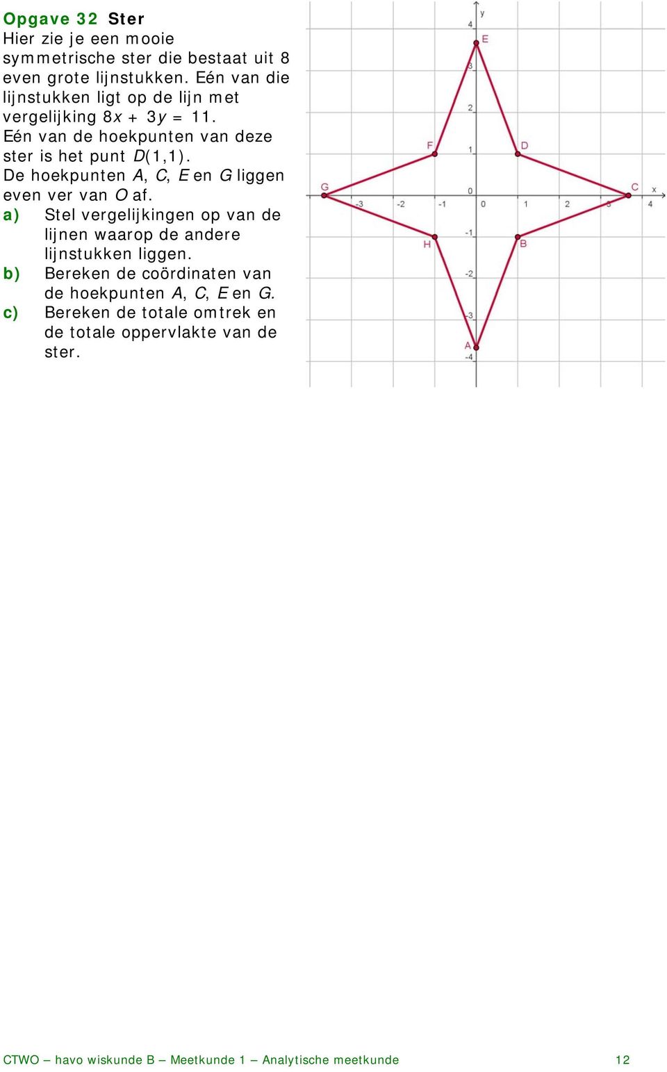 De hoekpunten A, C, E en G liggen even ver van O af. a) Stel vergelijkingen op van de lijnen waarop de andere lijnstukken liggen.