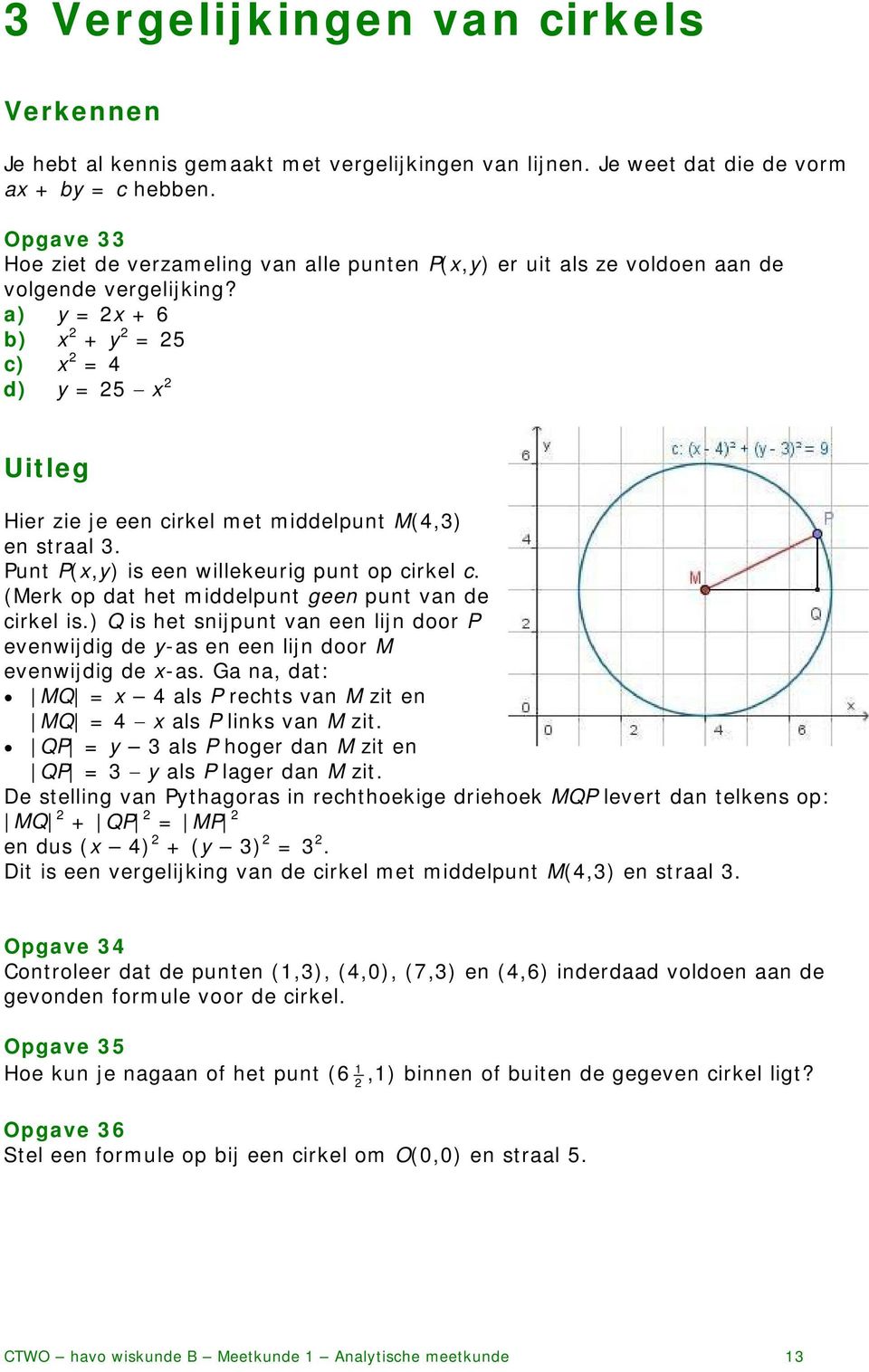 a) y = 2x + 6 b) x 2 + y 2 = 25 c) x 2 = 4 d) y = 25 x 2 Uitleg Hier zie je een cirkel met middelpunt M(4,3) en straal 3. Punt P(x,y) is een willekeurig punt op cirkel c.