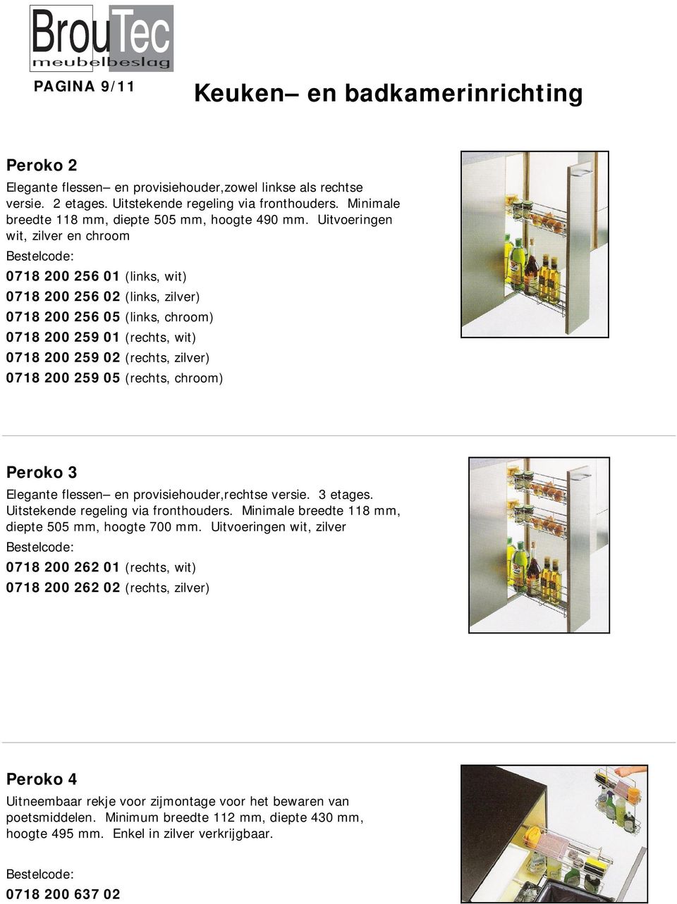 259 05 (rechts, chroom) Peroko 3 Elegante flessen en provisiehouder,rechtse versie. 3 etages. Uitstekende regeling via fronthouders. Minimale breedte 118 mm, diepte 505 mm, hoogte 700 mm.