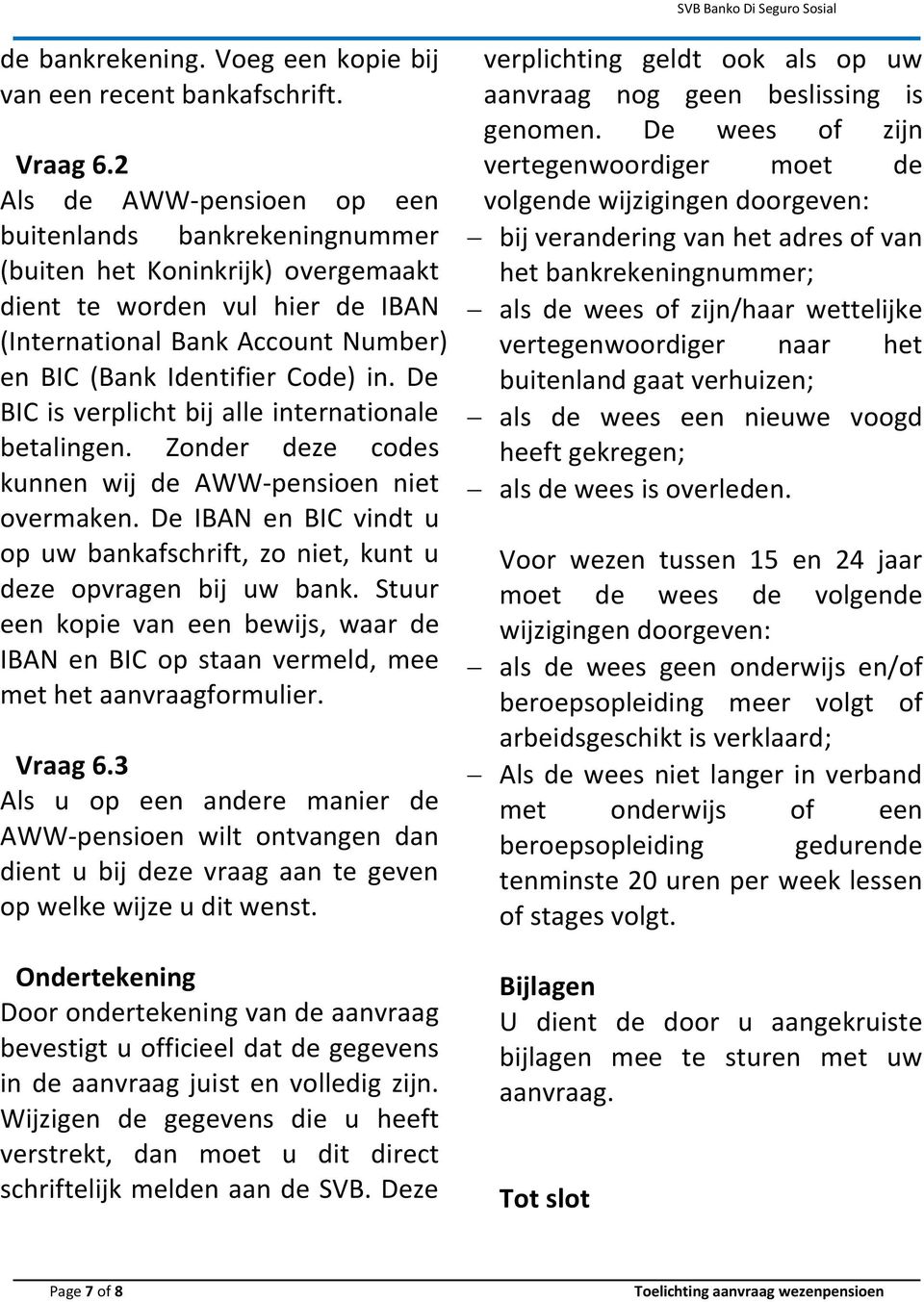 De BIC is verplicht bij alle internationale betalingen. Zonder deze codes kunnen wij de AWW-pensioen niet overmaken.